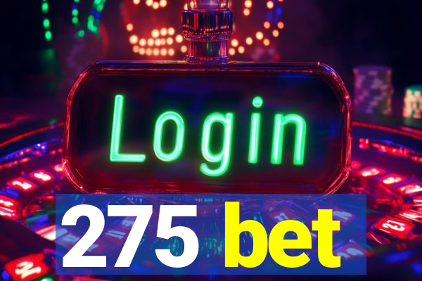 275 bet